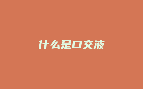 什么是口交液