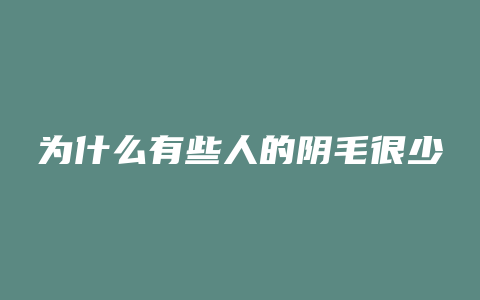 为什么有些人的阴毛很少