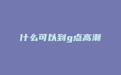 什么可以到g点高潮