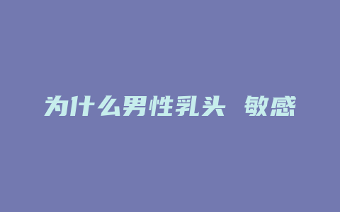 为什么男性乳头 敏感