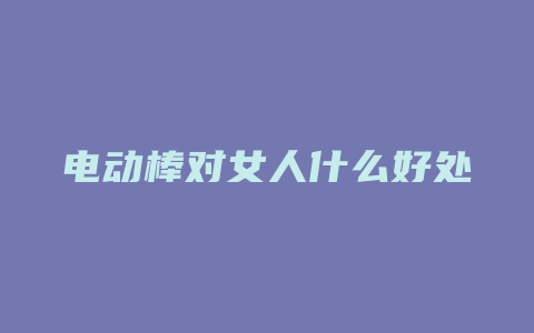 电动棒对女人什么好处