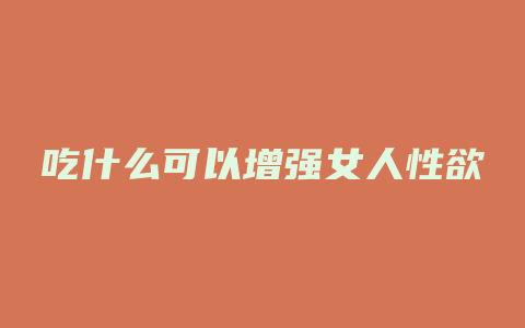 吃什么可以增强女人性欲