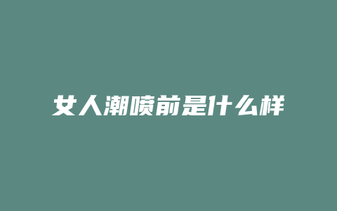 女人潮喷前是什么样