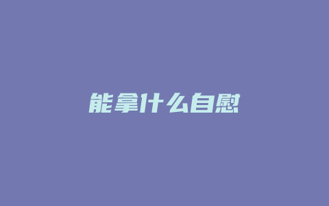 能拿什么自慰