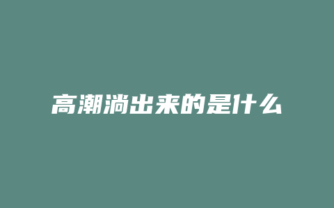 高潮淌出来的是什么