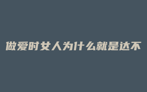 做爱时女人为什么就是达不到高潮呢