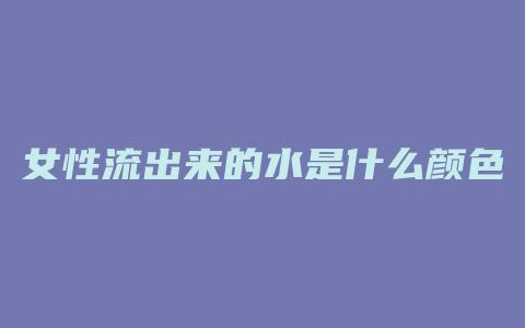 女性流出来的水是什么颜色