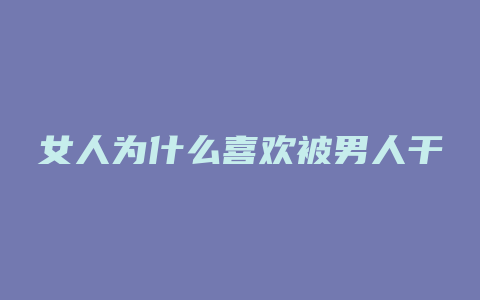 女人为什么喜欢被男人干