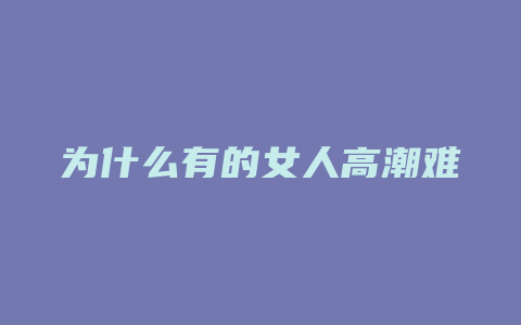 为什么有的女人高潮难