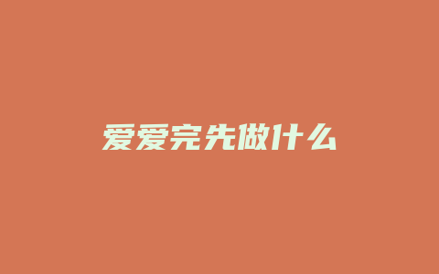 爱爱完先做什么