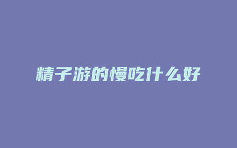 精子游的慢吃什么好