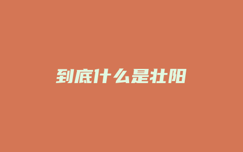 到底什么是壮阳