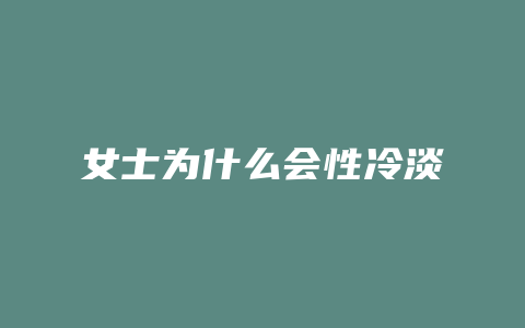 女士为什么会性冷淡