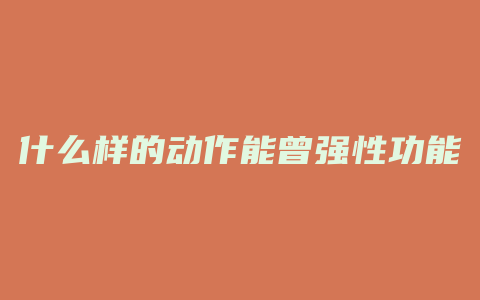 什么样的动作能曾强性功能