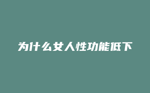 为什么女人性功能低下