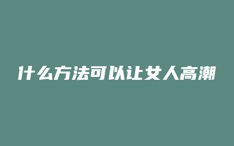 什么方法可以让女人高潮