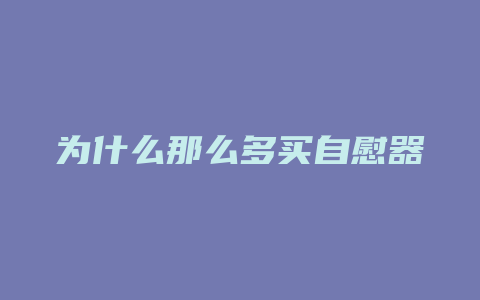 为什么那么多买自慰器