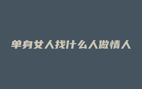 单身女人找什么人做情人