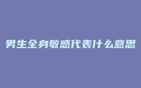 男生全身敏感代表什么意思