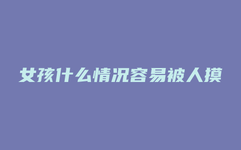 女孩什么情况容易被人摸