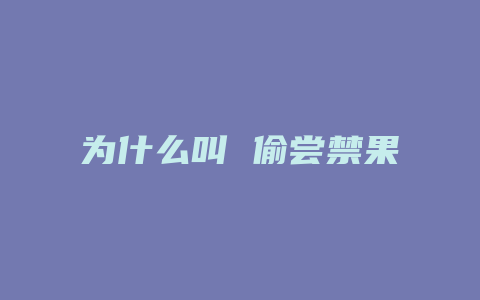 为什么叫 偷尝禁果