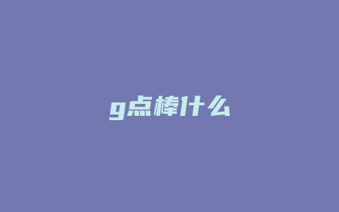 g点棒什么