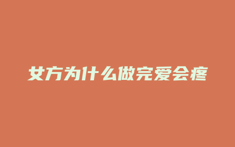 女方为什么做完爱会疼