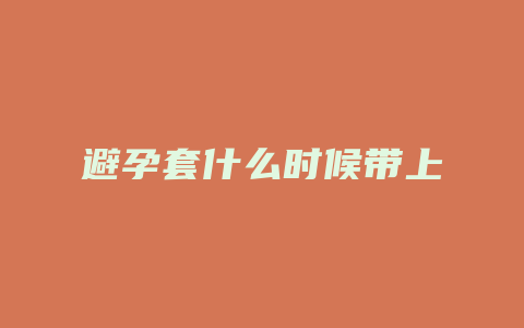 避孕套什么时候带上