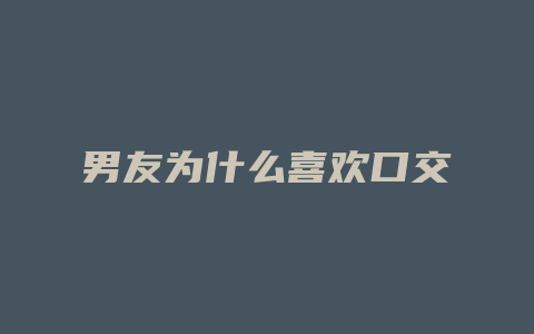 男友为什么喜欢口交