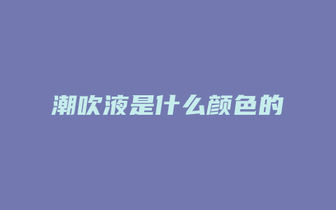 潮吹液是什么颜色的