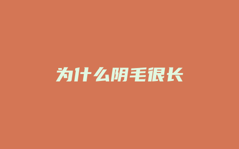 为什么阴毛很长