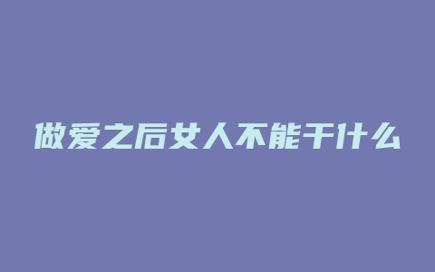 做爱之后女人不能干什么