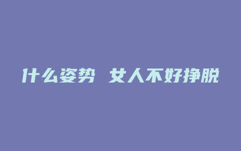 什么姿势 女人不好挣脱