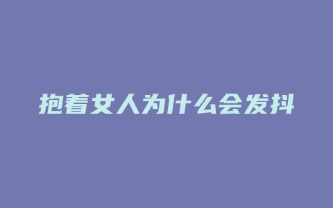 抱着女人为什么会发抖