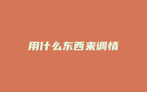 用什么东西来调情