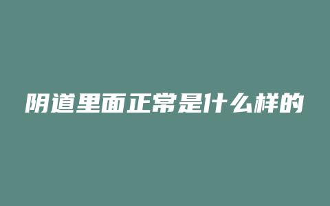 阴道里面正常是什么样的