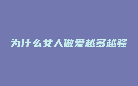 为什么女人做爱越多越骚